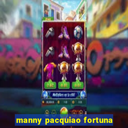 manny pacquiao fortuna